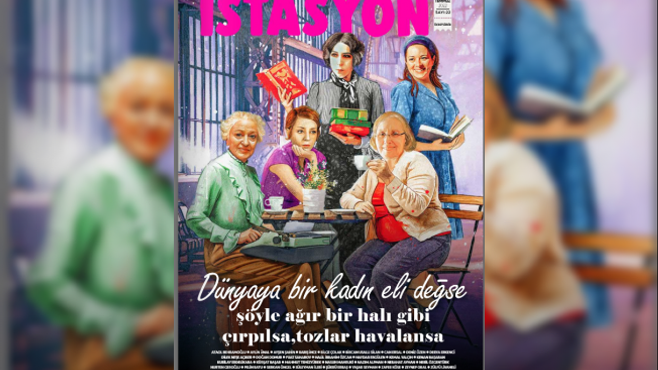 Maltepe Belediyesi’nin Aylık Kültür, Sanat Ve Edebiyat Yayını “İstasyon”, Edebiyat Ve Sanat Dünyamızda İz Bırakan Beş Kadını Temmuz Sayısının Kapağına Taşıdı.