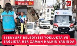 Esenyurt Belediyesi Yoklukta ve Sağlık'ta Halkın Yanında