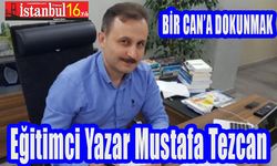 Eğitimci Yazar Mustafa Tezcan Yazdı : Bir Can’a Dokunmak !