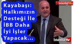 Başkan Kayabaşı İBB Halkımızın Desteği Daha da İyi İşler Yapacak Dedi