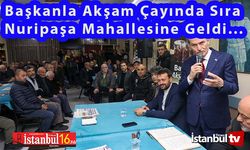 Başkanla Akşam Çayında Sıra Nuripaşa Mahallesindeydi