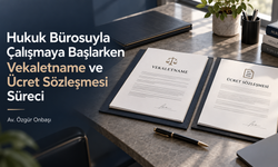 Hukuk Bürosuyla Çalışmaya Başlarken Vekaletname ve Ücret Sözleşmesi Süreci