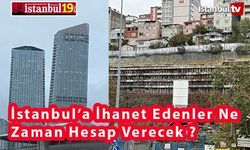 İstanbul’a İmar İhaneti Yapanlar Ne Zaman ; HESAP VERECEK ?