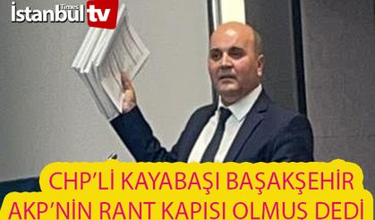 CHP’li Kayabaşı: Başakşehir AKP'nin Rant Kapısı Oldu