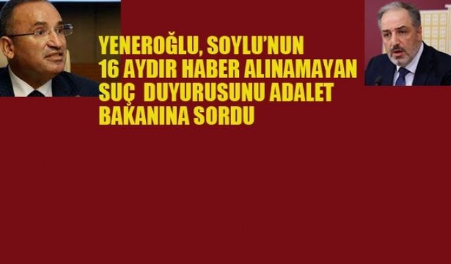Yeneroğlu, Soylu'nun Suç Duyurusunu Adalet Bakanına Sordu