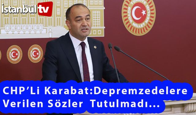 CHP'Li Özgür Karabat: Depremzedelere Verilen Sözler Tutulmadı !