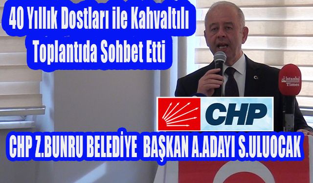CHP Zeytinburnu Belediye Başkan Adayı Uluocak 40 Yıllık Dostlarını Ağırladı