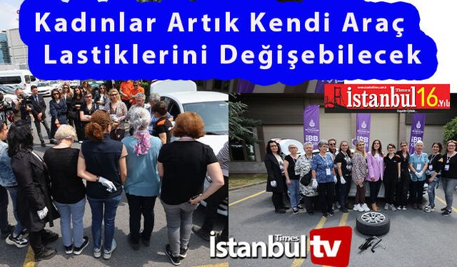 İstanbul Büyükşehir Belediyesi kadınlara lastik değiştirmeyi öğretiyor!