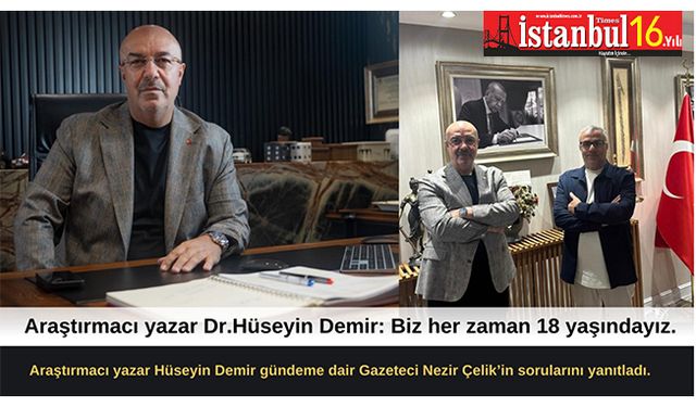Araştırmacı yazar Dr. Hüseyin Demir: Biz her zaman 18 yaşındayız