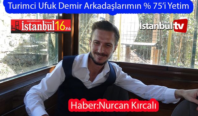 Turizimci Ufuk Demir: Çalışma Arkadaşlarımın %75'i Yetim