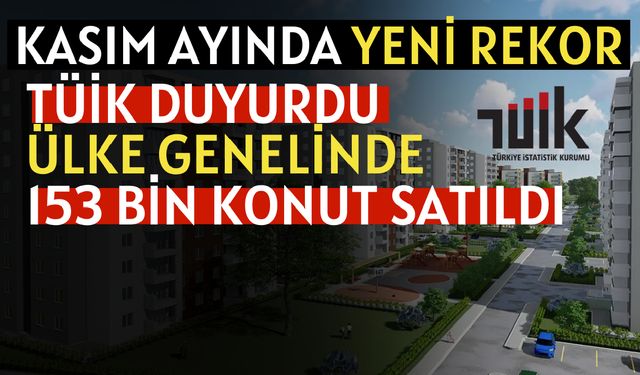 TÜİK'İN Kasım 2024 Konut Satış İstatistikleri Açıklandı