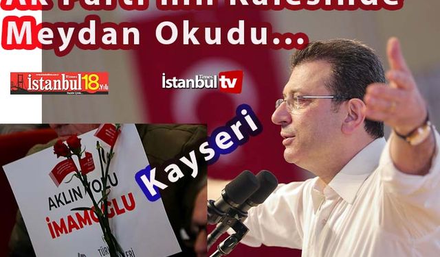 İmamoğlu Ak Parti'nin Kalesi Kayseri'de Erdoğan'a Meydan Okudu