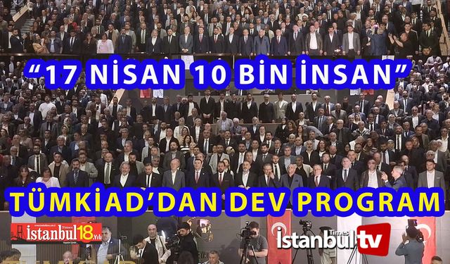 TÜMKİAD’ Dan Dev Bire Program Daha:17 Nisan 10 Bin İnsan (VİDEOLU)