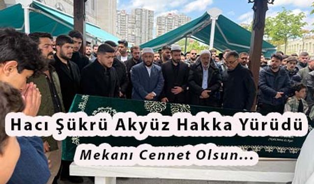 Hacı Şükrü Akyüz Hakkın Rahmetine Kavuştu