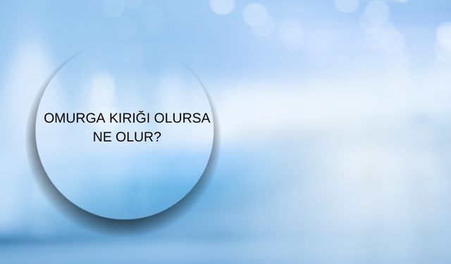 Omurga Kırığı Olursa Ne Olur? Belirtiler ve İlk Etkiler