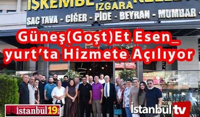 Lezzetin Yeni Adı Güneş (Goşt) Et Esenyurt'a 8 Temmuz'da Hizmete Açılıyor