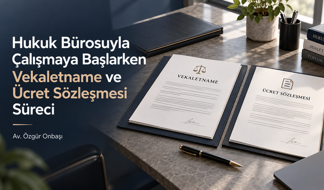 Hukuk Bürosuyla Çalışmaya Başlarken Vekaletname ve Ücret Sözleşmesi Süreci