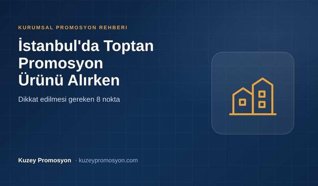İstanbul'da Toptan Promosyon Ürünü Alırken Dikkat Edilmesi Gereken 8 Nokta