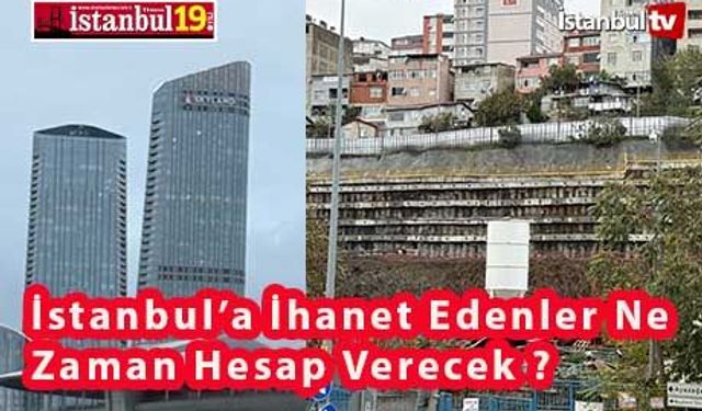 İstanbul’a İmar İhaneti Yapanlar Ne Zaman ; HESAP VERECEK ?