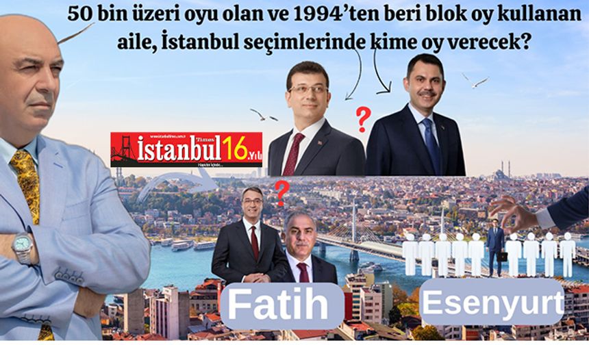 50 bin üzeri oyu olan ve 1994’ten beri blok oy kullanan aile, İstanbul seçimlerinde kime oy verecek?