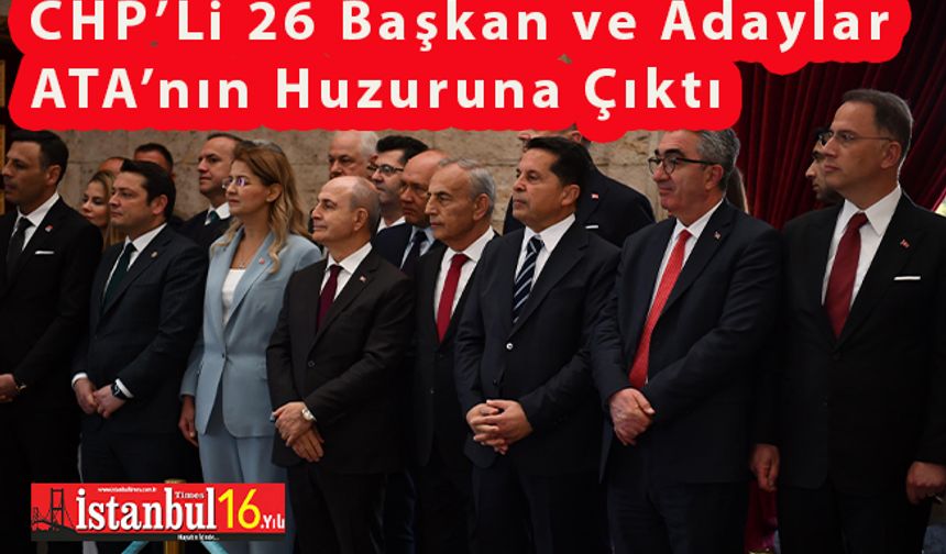 CHP'Lİ 26 Başkan Ve İstanbul'un Adayları ATA’Nın Huzuruna Çıktı