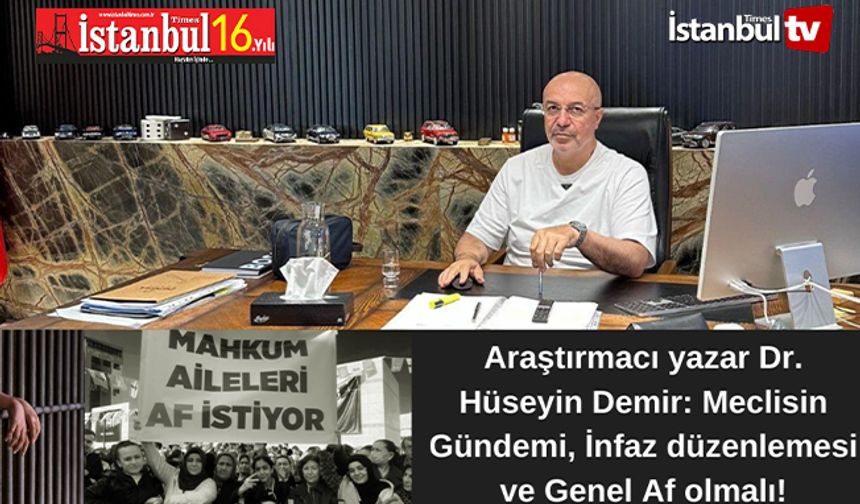 Araştırmacı yazar Dr. Hüseyin Demir: Meclisin Gündemi, İnfaz düzenlemesi ve Genel Af olmalı!