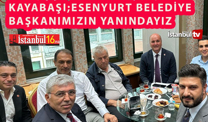 CHP Başakşehir İlçe Başkanı Kayabaşı: Esenyurt'a "Desteğe Hazırız"