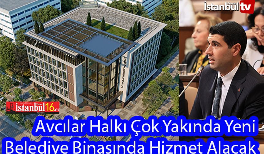 Avcılar Belediyesi Çok Yakında Halk'a Yeni Binasında Hizmet Verecek