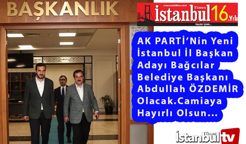 AK PARTİ'nin Yeni İstanbul İl Başkan Adayı Abdullah Özdemir Olacak