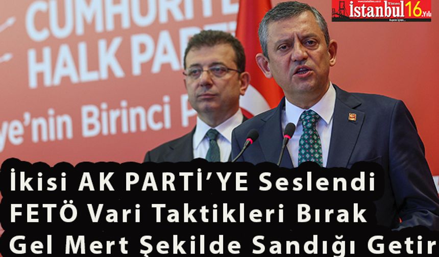 Özel ve İmamoğlu Ak Partiye Seslendi: FETÖ Vari Taktikler İle CHP'yi Bitiremezsiniz