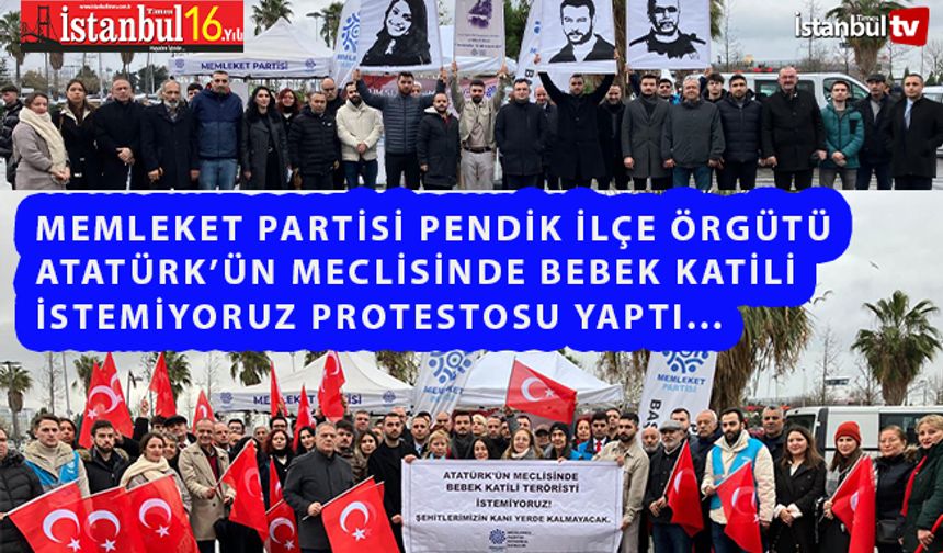 Memleket Partisi Pendik İlçe Örgütü Atatürk'ün Meclisinde Bebek Katili İstemiyoruz Tepkisi