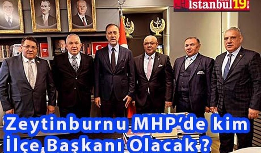 MHP Zeytinburnu'nda Kim İlçe Başkanı Olacak ?