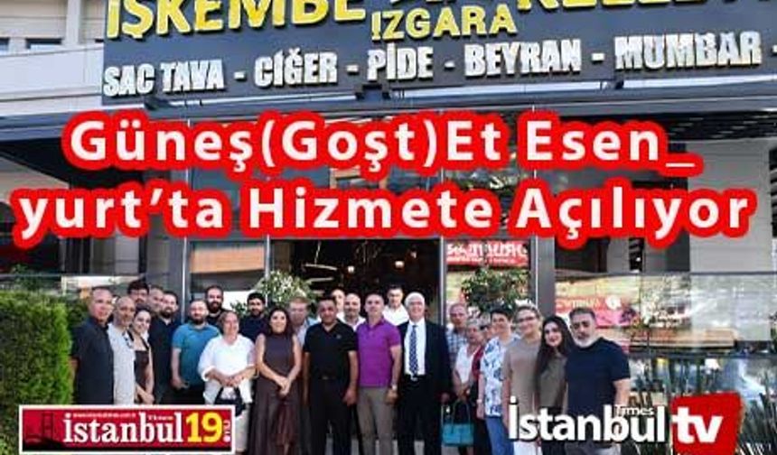 Lezzetin Yeni Adı Güneş (Goşt) Et Esenyurt'a 8 Temmuz'da Hizmete Açılıyor