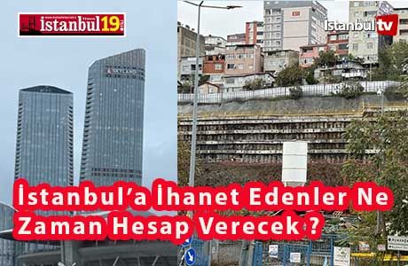 İstanbul’a İmar İhaneti Yapanlar Ne Zaman ; HESAP VERECEK ?